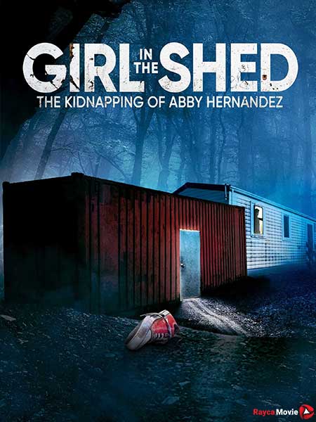 دانلود فیلم Girl in the Shed: The Kidnapping of Abby Hernandez 2022 دختری در کلبه: ربودن ابی هرناندز